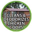 Use Absolutely Clean® Outdoor Deodorizer to remove tough chicken waste and odors from chicken coops. Just spray on, let sit and spray off. It's that easy.